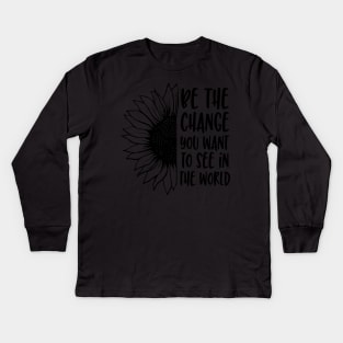 be the change you want to see in the world Kids Long Sleeve T-Shirt